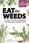 Eat the Weeds A Forager's Guide to Identifying and Harvesting 274 Wild Foods